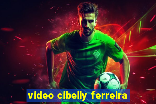 video cibelly ferreira